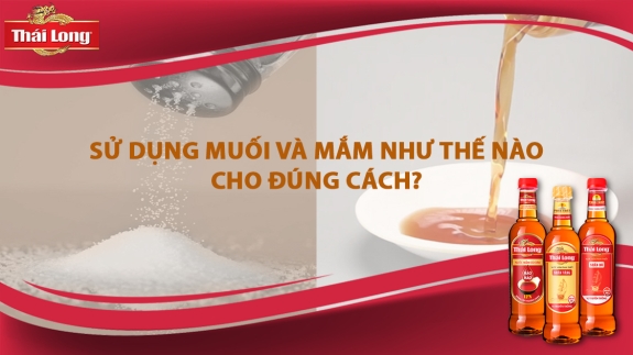 BÍ QUYẾT SỬ DỤNG MUỐI VÀ NƯỚC MẮM ĐÚNG CÁCH