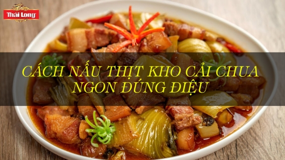 THỊT KHO CẢI CHUA ĐẬM ĐÀ HAO CƠM CÙNG NƯỚC MẮM THÁI LONG